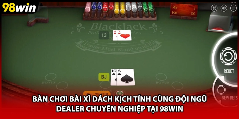 Bàn chơi bài xì dách kịch tính cùng đội ngũ dealer chuyên nghiệp tại 98WIN