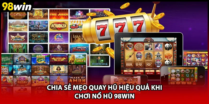 Chia sẻ mẹo quay hũ hiệu quả khi chơi nổ hũ 98WIN