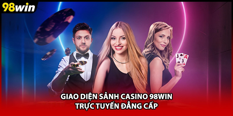 Giao diện sảnh casino 98WIN trực tuyến đẳng cấp
