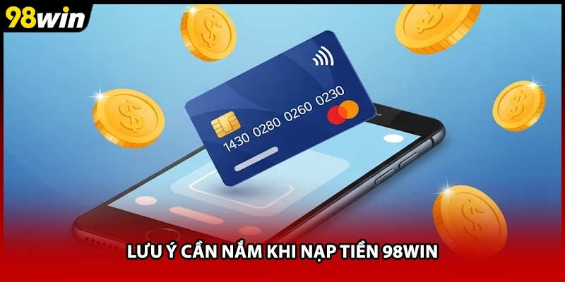Lưu ý cần nắm khi nạp tiền 98WIN