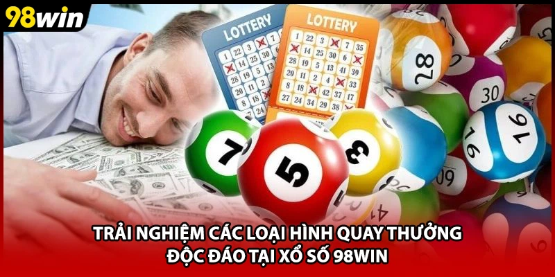 Trải nghiệm các loại hình quay thưởng độc đáo tại xổ số 98WIN