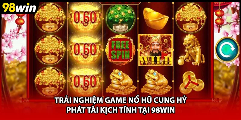 Trải nghiệm game nổ hũ Cung Hỷ Phát Tài kịch tính tại 98WIN